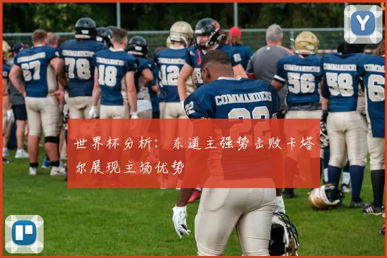 世界杯分析：东道主强势击败卡塔尔展现主场优势