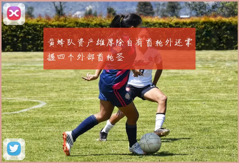 黄蜂队资产雄厚除自有首轮外还掌握四个外部首轮签